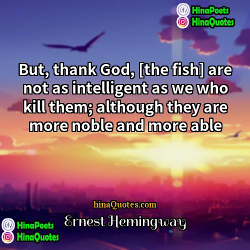 Ernest Hemingway Quotes | But, thank God, [the fish] are not